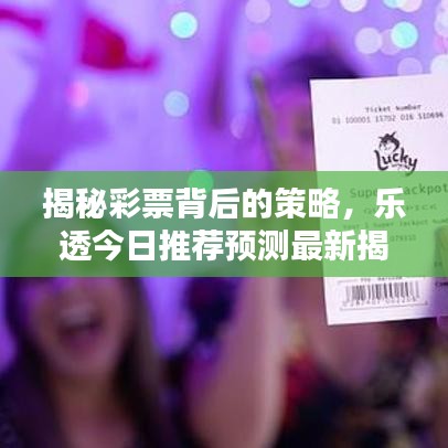 揭秘彩票背后的策略，乐透今日推荐预测最新揭秘
