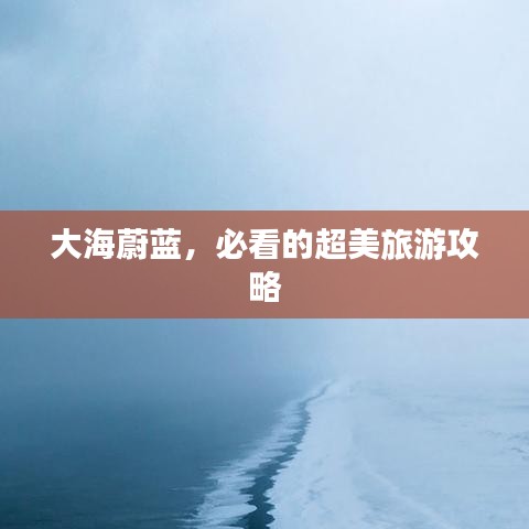 大海蔚蓝，必看的超美旅游攻略