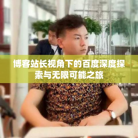 博客站长视角下的百度深度探索与无限可能之旅