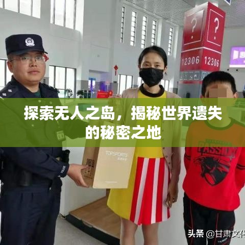 探索无人之岛，揭秘世界遗失的秘密之地