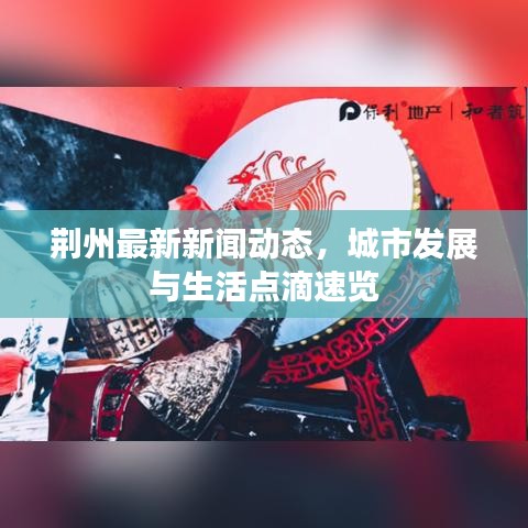 荆州最新新闻动态，城市发展与生活点滴速览