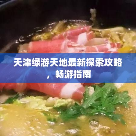 天津绿游天地最新探索攻略，畅游指南