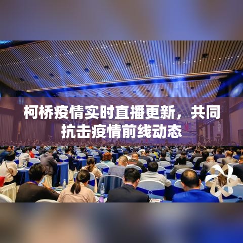 柯桥疫情实时直播更新，共同抗击疫情前线动态