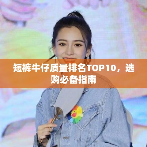 短裤牛仔质量排名TOP10，选购必备指南