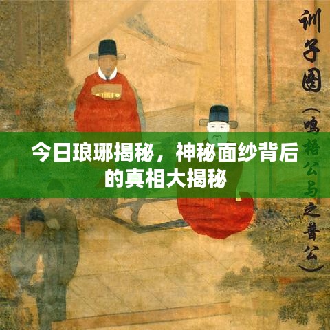 今日琅琊揭秘，神秘面纱背后的真相大揭秘