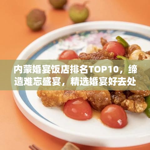 内蒙婚宴饭店排名TOP10，缔造难忘盛宴，精选婚宴好去处