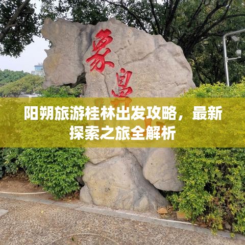 阳朔旅游桂林出发攻略，最新探索之旅全解析