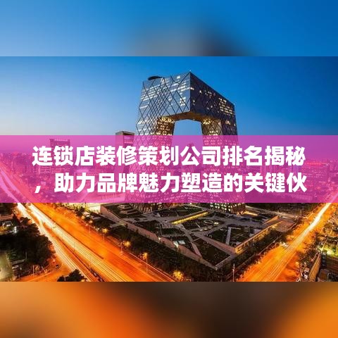 连锁店装修策划公司排名揭秘，助力品牌魅力塑造的关键伙伴