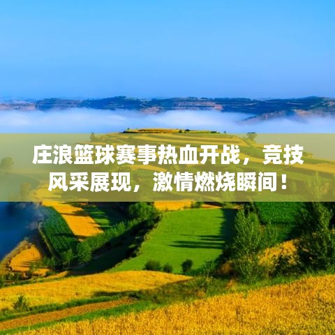 庄浪篮球赛事热血开战，竞技风采展现，激情燃烧瞬间！