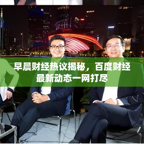 早晨财经热议揭秘，百度财经最新动态一网打尽