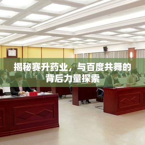 揭秘赛升药业，与百度共舞的背后力量探索