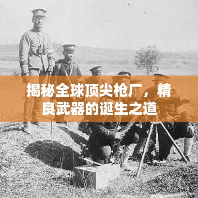 揭秘全球顶尖枪厂，精良武器的诞生之道