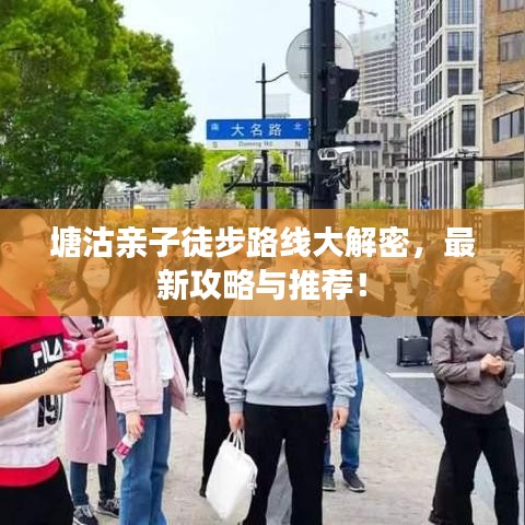 塘沽亲子徒步路线大解密，最新攻略与推荐！