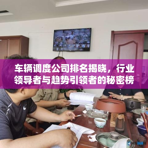 车辆调度公司排名揭晓，行业领导者与趋势引领者的秘密榜单！