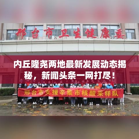 内丘隆尧两地最新发展动态揭秘，新闻头条一网打尽！