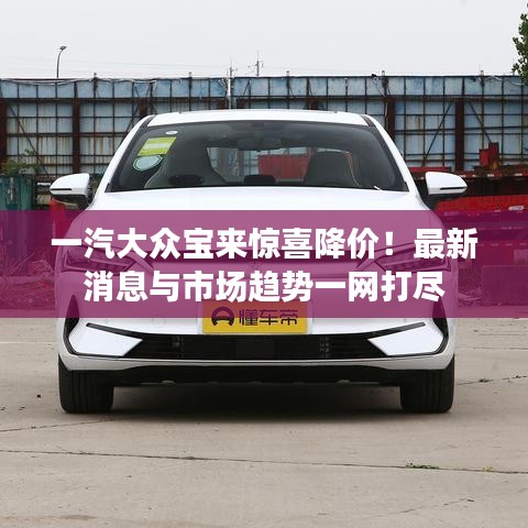 一汽大众宝来惊喜降价！最新消息与市场趋势一网打尽