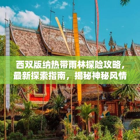 西双版纳热带雨林探险攻略，最新探索指南，揭秘神秘风情