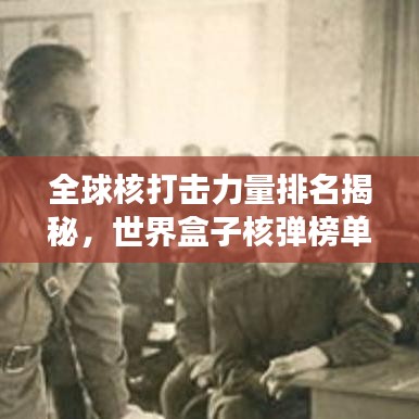 全球核打击力量排名揭秘，世界盒子核弹榜单重磅出炉！