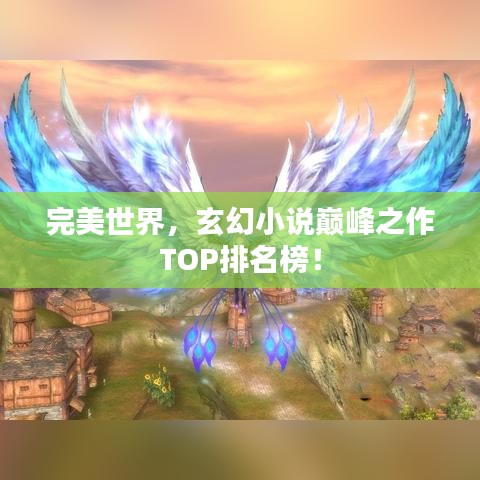 完美世界，玄幻小说巅峰之作TOP排名榜！