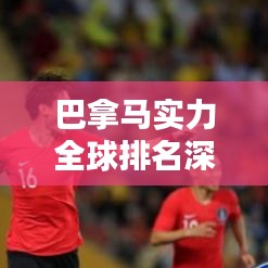 巴拿马实力全球排名深度解析