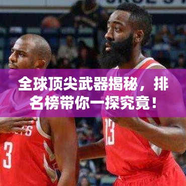 全球顶尖武器揭秘，排名榜带你一探究竟！