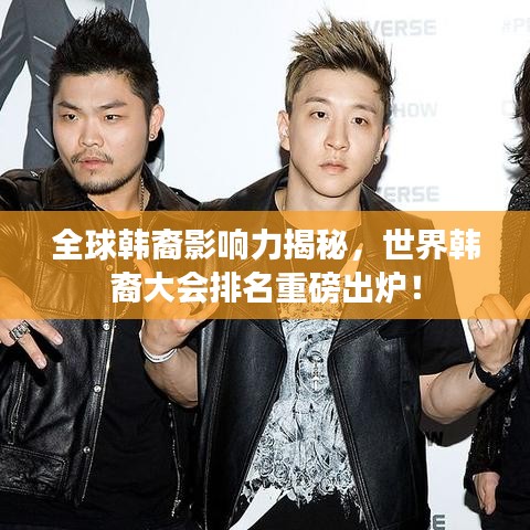 全球韩裔影响力揭秘，世界韩裔大会排名重磅出炉！