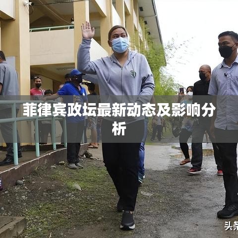 菲律宾政坛最新动态及影响分析