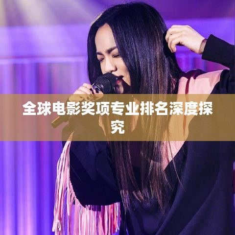全球电影奖项专业排名深度探究