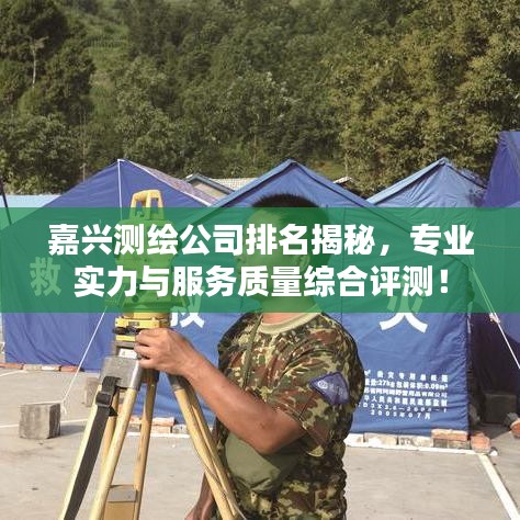 嘉兴测绘公司排名揭秘，专业实力与服务质量综合评测！