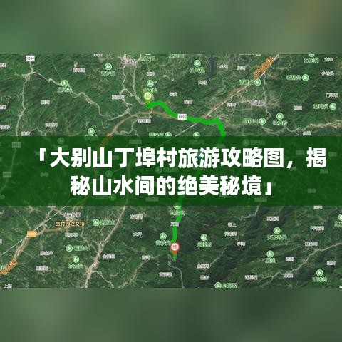 「大别山丁埠村旅游攻略图，揭秘山水间的绝美秘境」