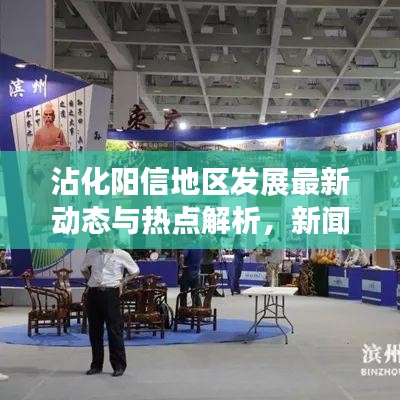 沾化阳信地区发展最新动态与热点解析，新闻头条全掌握
