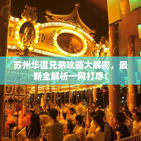 苏州华谊兄弟攻略大解密，最新全解析一网打尽！