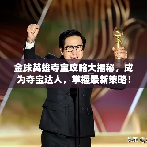 金球英雄夺宝攻略大揭秘，成为夺宝达人，掌握最新策略！