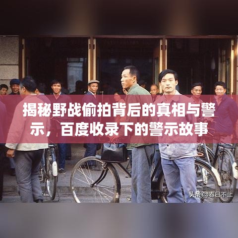 揭秘野战偷拍背后的真相与警示，百度收录下的警示故事