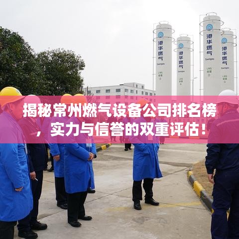揭秘常州燃气设备公司排名榜，实力与信誉的双重评估！