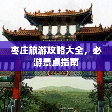 枣庄旅游攻略大全，必游景点指南