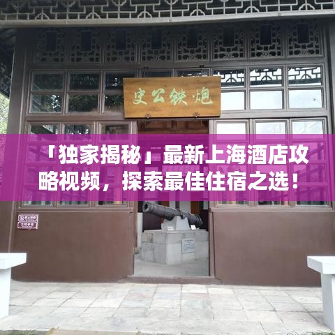 「独家揭秘」最新上海酒店攻略视频，探索最佳住宿之选！
