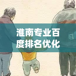 淮南专业百度排名优化公司，助力企业在线提升可见性与影响力