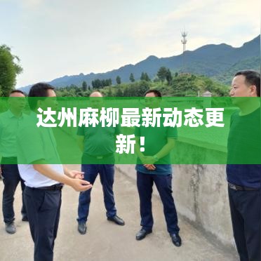 达州麻柳最新动态更新！