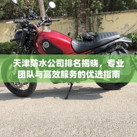 天津防水公司排名揭晓，专业团队与高效服务的优选指南