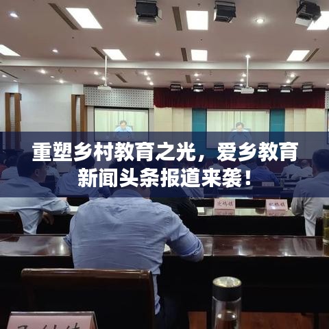 重塑乡村教育之光，爱乡教育新闻头条报道来袭！