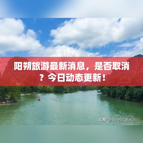 阳朔旅游最新消息，是否取消？今日动态更新！
