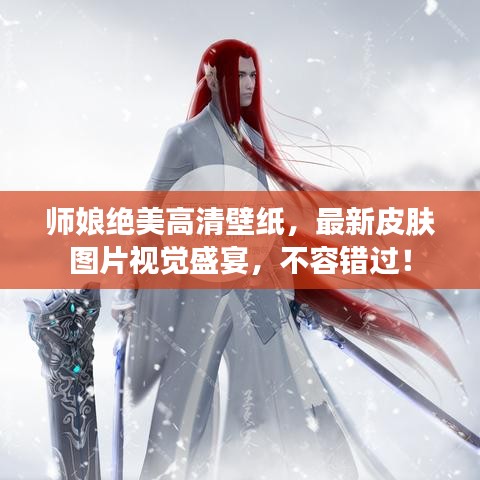 师娘绝美高清壁纸，最新皮肤图片视觉盛宴，不容错过！