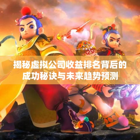 揭秘虚拟公司收益排名背后的成功秘诀与未来趋势预测