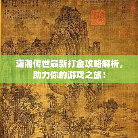 潇湘传世最新打金攻略解析，助力你的游戏之旅！