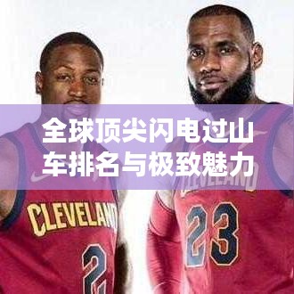 全球顶尖闪电过山车排名与极致魅力体验