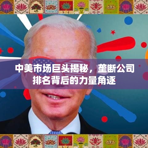 中美市场巨头揭秘，垄断公司排名背后的力量角逐