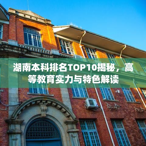 湖南本科排名TOP10揭秘，高等教育实力与特色解读