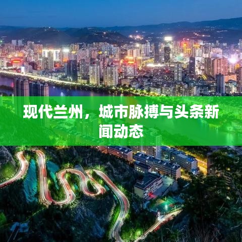 现代兰州，城市脉搏与头条新闻动态