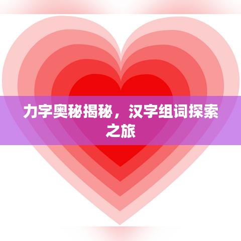 力字奥秘揭秘，汉字组词探索之旅